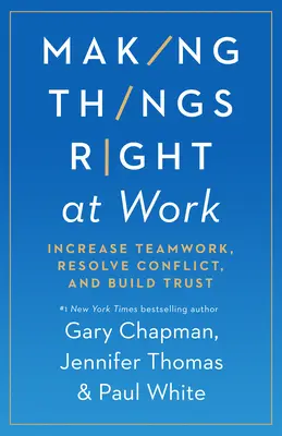 Zlepšovanie vzťahov v práci: Zvyšovanie tímovej spolupráce, riešenie konfliktov a budovanie dôvery - Making Things Right at Work: Increase Teamwork, Resolve Conflict, and Build Trust