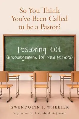 Takže si myslíš, že ťa povolali za pastora?: Pastorácia 101 (Povzbudenie pre nových pastorov) Inšpirované slová. Pracovný zošit. Denník. - So You Think You've Been Called to be a Pastor?: Pastoring 101 (Encouragement for New Pastors) Inspired words. A workbook. A journal.