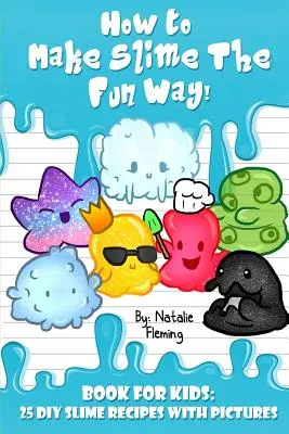 Ako vyrobiť sliz zábavným spôsobom!: Kniha pre deti: 25 DIY slizových receptov s obrázkami - How To Make Slime The Fun Way!: Book For Kids:25 DIY Slime Recipes With Pictures