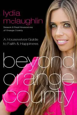 Za hranicami Orange County: Sprievodca pre ženy v domácnosti k viere a šťastiu - Beyond Orange County: A Housewives Guide to Faith and Happiness
