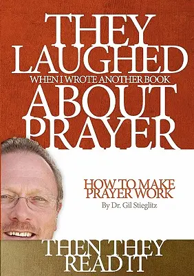 Smiali sa, keď som napísal ďalšiu knihu o modlitbe Potom si ju prečítali: Ako dosiahnuť, aby modlitba fungovala - They Laughed When I Wrote Another Book About Prayer Then They Read It: How to Make Prayer Work