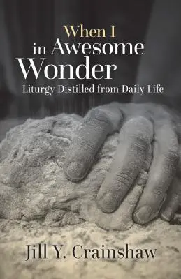 Keď som v úžasnom úžase: Liturgia vydestilovaná z každodenného života - When I in Awesome Wonder: Liturgy Distilled from Daily Life