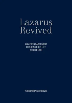 Lazarus Revived: Ateistický argument pre vedomý život po smrti - Lazarus Revived: An Atheist Argument for Conscious Life After Death