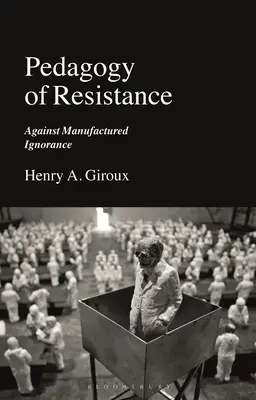 Pedagogika odporu: Proti umelo vytvorenej nevedomosti - Pedagogy of Resistance: Against Manufactured Ignorance