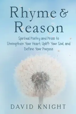 Rým a dôvod: Rím: duchovná poézia a próza na posilnenie srdca, povznesenie duše a definovanie cieľa - Rhyme & Reason: Spiritual Poetry and Prose to Strengthen Your Heart, Uplift Your Soul, and Define Your Purpose