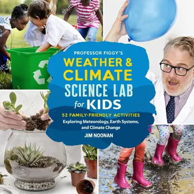 Vedecké laboratórium profesora Figgyho o počasí a klíme pre deti: 52 aktivít pre celú rodinu, ktoré skúmajú meteorológiu, zemské systémy a klimatické zmeny - Professor Figgy's Weather and Climate Science Lab for Kids: 52 Family-Friendly Activities Exploring Meteorology, Earth Systems, and Climate Change