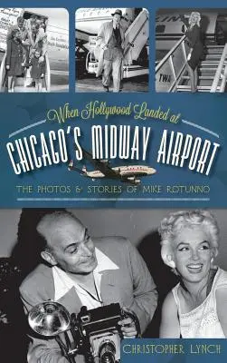 Keď Hollywood pristál na chicagskom letisku Midway: Fotografie a príbehy Mikea Rotunna - When Hollywood Landed at Chicago's Midway Airport: The Photos and Stories of Mike Rotunno