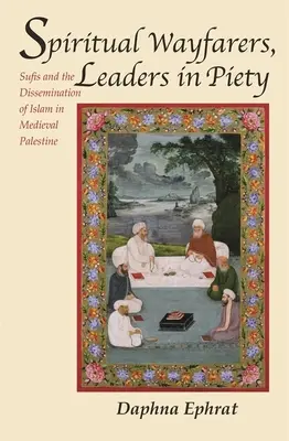 Duchovní pútnici, vodcovia v zbožnosti: Súfisti a šírenie islamu v stredovekej Palestíne - Spiritual Wayfarers, Leaders in Piety: Sufis and the Dissemination of Islam in Medieval Palestine