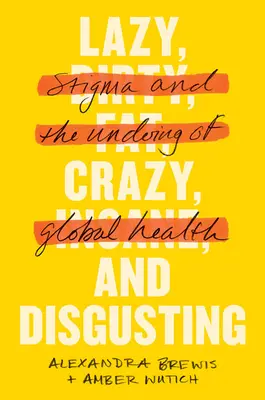 Lenivý, šialený a nechutný: Stigma a zničenie globálneho zdravia - Lazy, Crazy, and Disgusting: Stigma and the Undoing of Global Health