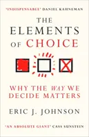 Prvky voľby - prečo záleží na spôsobe, akým sa rozhodujeme - Elements of Choice - Why the Way We Decide Matters