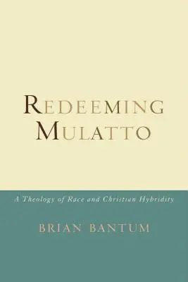 Vykúpenie mulata: Teológia rasy a kresťanskej hybridity - Redeeming Mulatto: A Theology of Race and Christian Hybridity