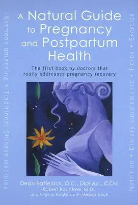 Prírodný sprievodca tehotenským a popôrodným zdravím: Prvá kniha od lekárov, ktorá sa skutočne zaoberá zotavovaním po tehotenstve - A Natural Guide to Pregnancy and Postpartum Health: The First Book by Doctors That Really Addresses Pregnancy Recovery