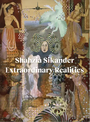 Shahzia Sikander: Mimoriadne skutočnosti - Shahzia Sikander: Extraordinary Realities