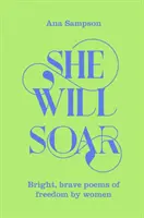 Ona sa vznesie - Bystré, odvážne básne o slobode od žien - She Will Soar - Bright, Brave Poems about Freedom by Women