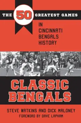 Klasickí bengálci: 50 najväčších zápasov v histórii Cincinnati Bengals - Classic Bengals: The 50 Greatest Games in Cincinnati Bengals History