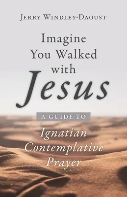 Predstavte si, že ste kráčali s Ježišom: Sprievodca ignaciánskou kontemplatívnou modlitbou - Imagine You Walked with Jesus: A Guide to Ignatian Contemplative Prayer