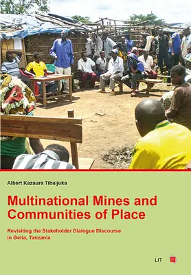 Nadnárodné bane a komunity miesta: Mínové lokality: prehodnotenie diskurzu dialógu zainteresovaných strán v Geite v Tanzánii - Multinational Mines and Communities of Place: Revisiting the Stakeholder Dialogue Discourse in Geita, Tanzania