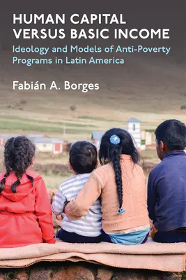 Ľudský kapitál verzus základný príjem: Ideológia a modely programov boja proti chudobe v Latinskej Amerike - Human Capital Versus Basic Income: Ideology and Models for Anti-Poverty Programs in Latin America
