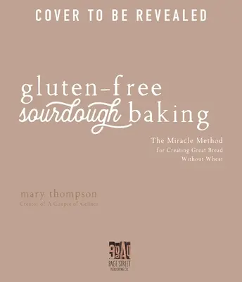 Bezlepkové kysnuté pečivo: Zázračná metóda na výrobu skvelého chleba bez pšenice - Gluten-Free Sourdough Baking: The Miracle Method for Creating Great Bread Without Wheat