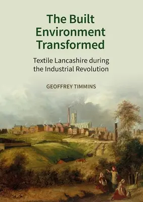 Premenené zastavané prostredie: Textilný Lancashire počas priemyselnej revolúcie - The Built Environment Transformed: Textile Lancashire During the Industrial Revolution