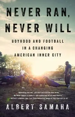 Never Ran, Never Will: Boyhood and Football in a Changing American Inner City (Nikdy nebežal, nikdy nebude: Chlapectvo a futbal v meniacom sa americkom vnútornom meste) - Never Ran, Never Will: Boyhood and Football in a Changing American Inner City