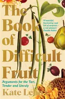 Kniha o ťažkom ovocí - Argumenty pre trpkých, jemných a nepoddajných - Book of Difficult Fruit - Arguments for the Tart, Tender, and Unruly