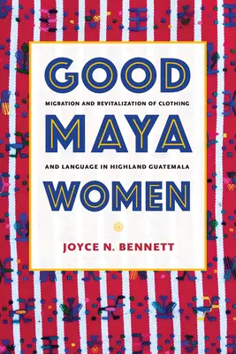 Dobré mayské ženy: Migrácia a revitalizácia odevov a jazyka na Guatemalskej vysočine - Good Maya Women: Migration and Revitalization of Clothing and Language in Highland Guatemala