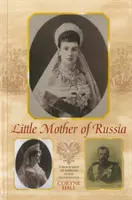 Malá matka Ruska - životopis cárovnej Márie Fiodorovny - Little Mother of Russia - A Biography of Empress Marie Fedorovna