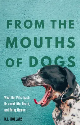 Z úst psov: Čo nás naši domáci miláčikovia učia o živote, smrti a ľudskosti - From the Mouths of Dogs: What Our Pets Teach Us about Life, Death, and Being Human
