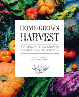 Domáca úroda: Vypestujte si vlastnú úrodu: príručka o udržateľnosti a sebestačnosti - Home-Grown Harvest: The Grow-Your-Own Guide to Sustainability and Self-Sufficiency