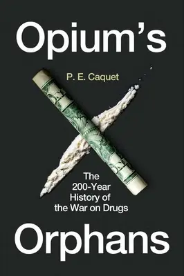 Siroty ópia: Dvestoročná história vojny proti drogám - Opium's Orphans: The 200-Year History of the War on Drugs