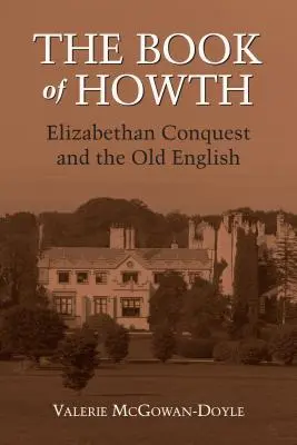 Kniha Howth: Alžbetínske dobývanie a stará angličtina - The Book of Howth: Elizabethan Conquest and the Old English