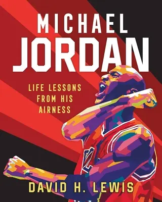 Michael Jordan: Životné lekcie od jeho vzdušnosti - Michael Jordan: Life Lessons from His Airness