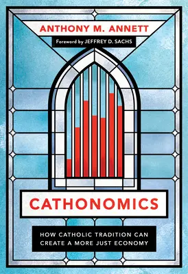 Katolícka ekonomika: Ako môže katolícka tradícia vytvoriť spravodlivejšie hospodárstvo - Cathonomics: How Catholic Tradition Can Create a More Just Economy
