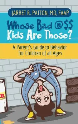 Čie sú to zlé deti? Príručka pre rodičov o správaní detí všetkých vekových kategórií - Whose Bad @$$ Kids are Those?: A Parent's Guide to Behavior for Children of all Ages