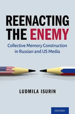 Reenacting the Enemy: Collective Memory Construction in Russian and Us Media (Opätovné stvárnenie nepriateľa: konštruovanie kolektívnej pamäti v ruských a našich médiách) - Reenacting the Enemy: Collective Memory Construction in Russian and Us Media