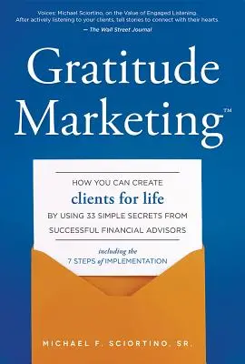 Marketing vďačnosti: Ako si môžete vytvoriť klientov na celý život pomocou 33 jednoduchých tajomstiev úspešných finančných poradcov - Gratitude Marketing: How You Can Create Clients for Life by Using 33 Simple Secrets from Successful Financial Advisors