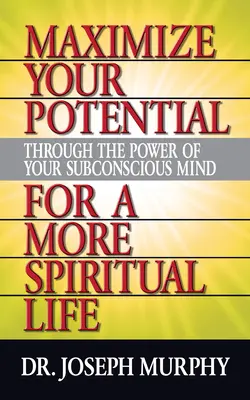 Maximalizujte svoj potenciál prostredníctvom sily svojho podvedomia pre duchovnejší život - Maximize Your Potential Through the Power of Your Subconscious Mind for a More Spiritual Life