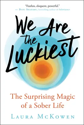 Sme najšťastnejší: Vydarený život v triezvom stave: Prekvapivé kúzlo triezveho života - We Are the Luckiest: The Surprising Magic of a Sober Life