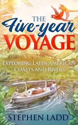 Päťročná plavba: Päťročný výlet po pobreží a riekach Latinskej Ameriky - The Five-Year Voyage: Exploring Latin American Coasts and Rivers