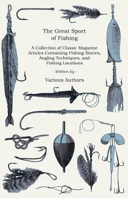 Veľký rybársky šport - zbierka klasických článkov z časopisov, ktoré obsahujú rybárske príbehy, rybárske techniky a rybárske lokality - The Great Sport of Fishing - A Collection of Classic Magazine Articles Containing Fishing Stories, Angling Techniques, and Fishing Locations