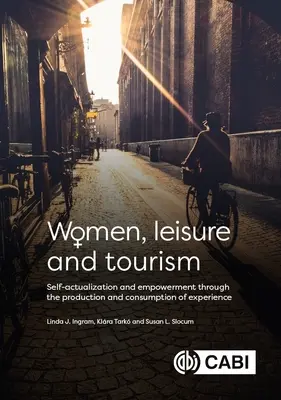 Ženy, voľný čas a cestovný ruch: Turizmus a cestovný ruch: sebarealizácia a posilnenie postavenia prostredníctvom produkcie a konzumácie zážitkov - Women, Leisure and Tourism: Self-Actualization and Empowerment Through the Production and Consumption of Experience