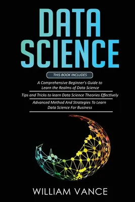 Dátová veda: 3 knihy v 1 - Sprievodca pre začiatočníkov, ako sa naučiť sféry dátovej vedy + Tipy a triky, ako sa efektívne naučiť teórie - Data Science: 3 Book in 1 - Beginner's Guide to Learn the Realms Of Data Science + Tips and Tricks to Learn The Theories Effectively