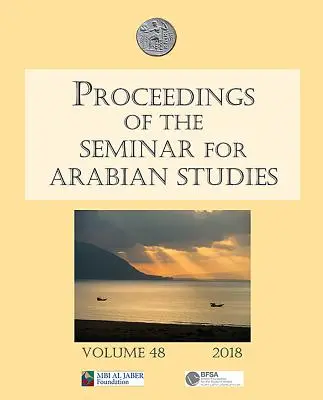 Zborník príspevkov zo seminára pre arabistiku ročník 48 2018: Príspevky z päťdesiateho prvého zasadnutia Seminára pre arabské štúdiá, ktoré sa konalo v britskom - Proceedings of the Seminar for Arabian Studies Volume 48 2018: Papers from the Fifty-First Meeting of the Seminar for Arabian Studies Held at the Brit