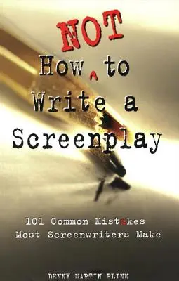 Ako nepísať scenár: 101 najčastejších chýb, ktorých sa dopúšťa väčšina scenáristov - How Not to Write a Screenplay: 101 Common Mistakes Most Screenwriters Make