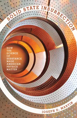 Povstanie v pevnom stave: Ako veda o látke urobila americkú fyziku dôležitou - Solid State Insurrection: How the Science of Substance Made American Physics Matter