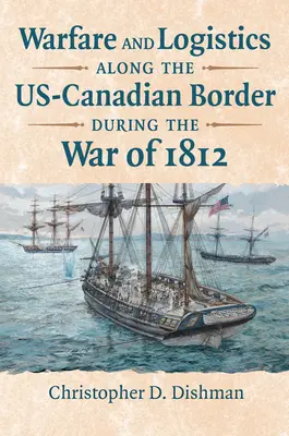 Vojenstvo a logistika na americko-kanadskej hranici počas vojny v roku 1812 - Warfare and Logistics Along the Us-Canadian Border During the War of 1812