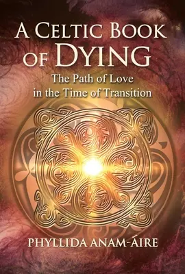 Keltská kniha o umieraní: Cesta lásky v čase prechodu - A Celtic Book of Dying: The Path of Love in the Time of Transition