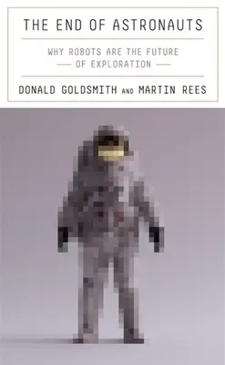 Koniec astronautov: Prečo sú roboti budúcnosťou výskumu - The End of Astronauts: Why Robots Are the Future of Exploration