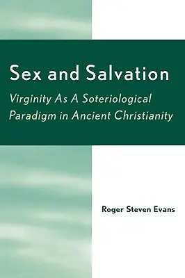 Sex a spása: Panenstvo ako soteriologická paradigma v starovekom kresťanstve - Sex and Salvation: Virginity As A Soteriological Paradigm in Ancient Christianity